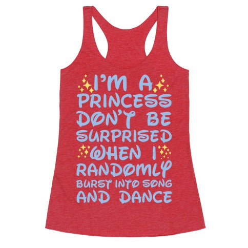 I'm a Princess Don't be Surprised When I Randomly Break Out Into Song and Dance Racerback Tank